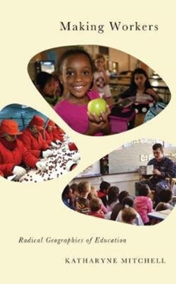 Making Workers : Radical Geographies of Education by Katharyne Mitchell - Paperback