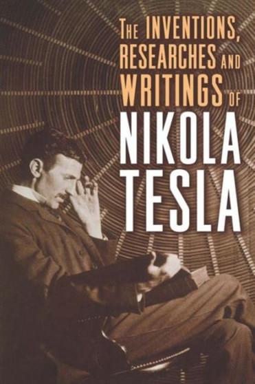 The Inventions, Researches, and Writings of Nikola Tesla by Nikola Tesla - Paperback