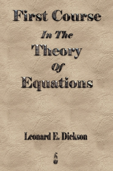 First Course In The Theory Of Equations by Leonard Eugene Dickson - Paperback