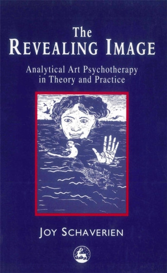The Revealing Image : Analytical Art Psychotherapy in Theory and Practice by Joy Schaverien - Paperback