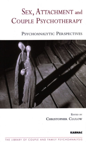 Sex, Attachment and Couple Psychotherapy : Psychoanalytic Perspectives by Christopher Clulow - Paperback