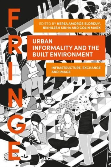 Urban Informality and the Built Environment : Infrastructure, Exchange and Image by Nerea Amoros Elorduy - Paperback