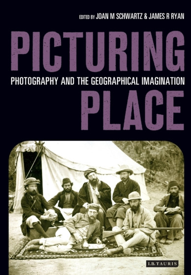 Picturing Place : Photography and the Geographical Imagination by Joan Schwartz - Paperback