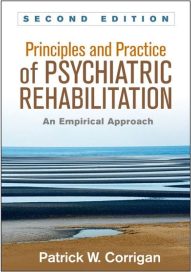 Principles and Practice of Psychiatric Rehabilitation, Second Edition : An Empirical Approach by Patrick W. Corrigan - Paperback