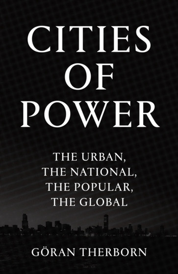 Cities of Power : The Urban, The National, The Popular, The Global by Goran Therborn - Paperback