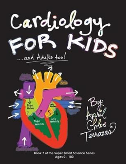 Cardiology for Kids ...and Adults Too! by April Chloe Terrazas - Paperback