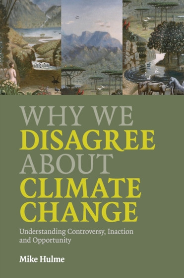 Why We Disagree about Climate Change : Understanding Controversy, Inaction and Opportunity by Mike Hulme - Paperback