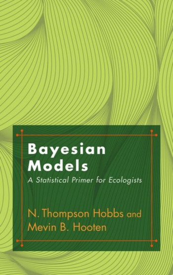 Bayesian Models : A Statistical Primer for Ecologists by N.Thompson Hobbs - Hardback