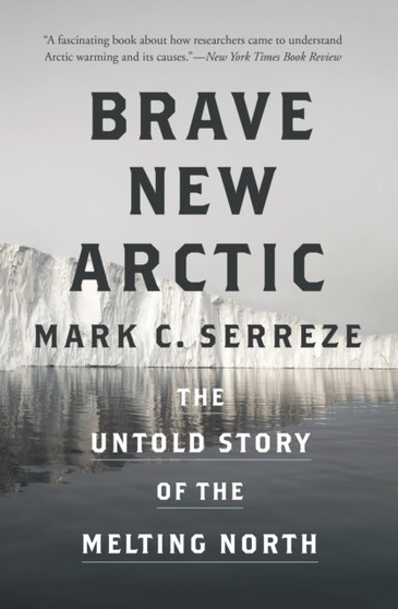 Brave New Arctic : The Untold Story of the Melting North by Mark C. Serreze - Paperback