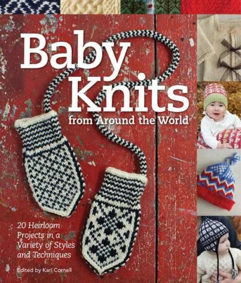 Baby Knits from Around the World : Twenty Heirloom Projects in a Variety of Styles and Techniques by Kari Cornell - Paperback