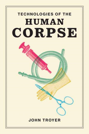 Technologies of the Human Corpse by John Troyer - Paperback