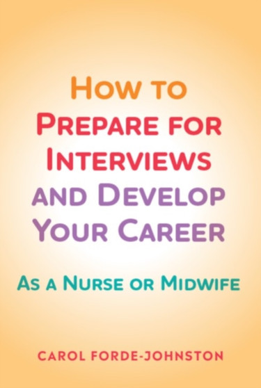 How to Prepare for Interviews and Develop your Career : As a nurse or midwife by Carol Forde-Johnston - Paperback