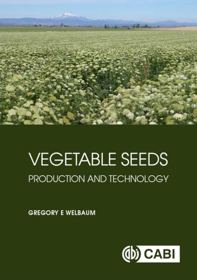 Vegetable Seeds : Production and Technology by Gregory E Welbaum - Hardback