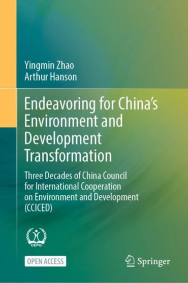 Endeavoring for China???s Environment and Development Transformation : Three Decades of China Council for International Cooperation on Environment and Development (CCICED) by Yingmin Zhao - Hardback