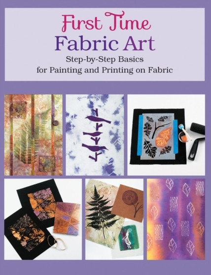 First Time Fabric Art : Step-By-Step Basics for Painting and Printing on Fabric by Susan Stein - Paperback