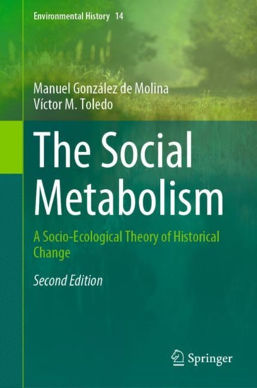 The Social Metabolism : A Socio-Ecological Theory of Historical Change : 14 by Manuel Gonzalez de Molina - Hardback