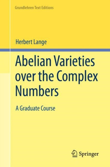 Abelian Varieties over the Complex Numbers : A Graduate Course by Herbert Lange - Paperback