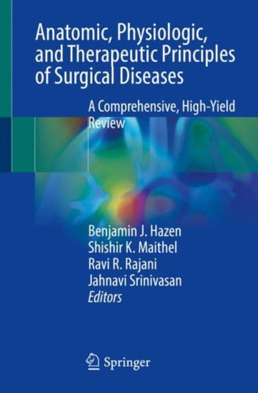 Anatomic, Physiologic, and Therapeutic Principles of Surgical Diseases : A Comprehensive, High-Yield Review by Benjamin J. Hazen - Paperback