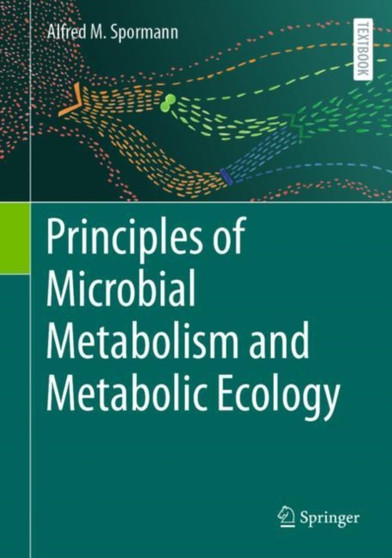 Principles of Microbial Metabolism and Metabolic Ecology by Alfred M. Spormann - Hardback