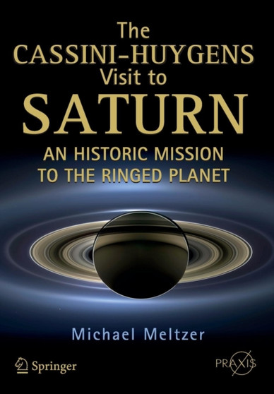 The Cassini-Huygens Visit to Saturn : An Historic Mission to the Ringed Planet by Michael Meltzer - Paperback