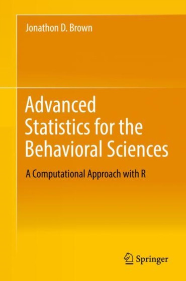 Advanced Statistics for the Behavioral Sciences : A Computational Approach with R by Jonathon D. Brown - Hardback