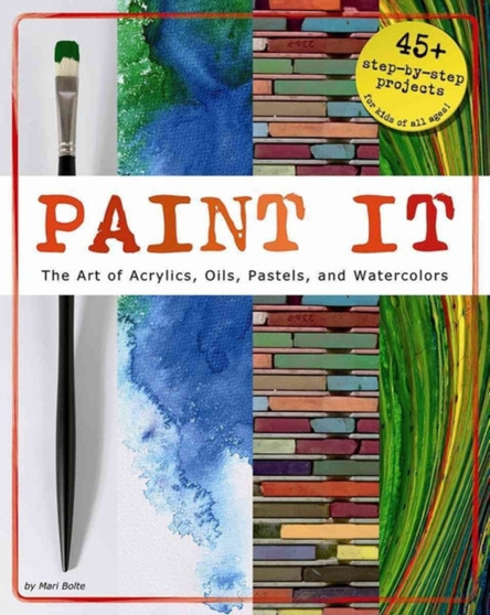 Paint It: The Art of Acrylics, Oils, Pastels, and Watercolors by Mari Bolte - Paperback
