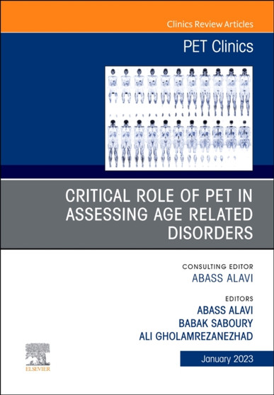 Critical Role of PET in Assessing Age Related Disorders, An Issue of PET Clinics : Volume 18-1 by Abass MD Alavi - Hardback