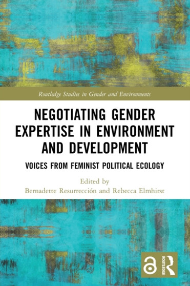 Negotiating Gender Expertise in Environment and Development : Voices from Feminist Political Ecology by Bernadette Resurreccion - Paperback