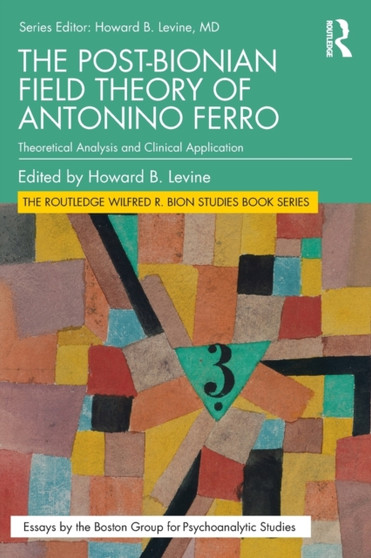 The Post-Bionian Field Theory of Antonino Ferro : Theoretical Analysis and Clinical Application by Howard B. Levine - Paperback