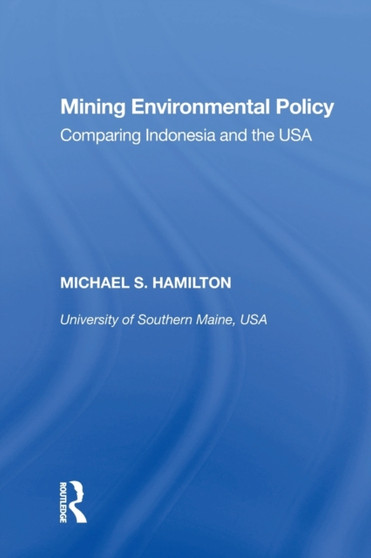 Mining Environmental Policy : Comparing Indonesia and the USA by Michael S. Hamilton - Paperback