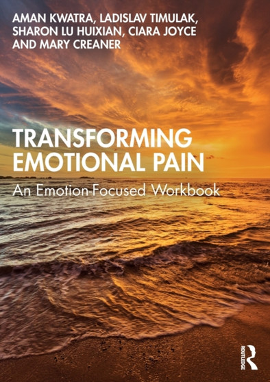 Transforming Emotional Pain : An Emotion-Focused Workbook by Aman Kwatra - Paperback