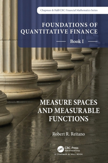 Foundations of Quantitative Finance, Book I: Measure Spaces and Measurable Functions by Robert R. Reitano - Hardback