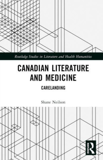 Canadian Literature and Medicine : Carelanding by Shane Neilson - Hardback