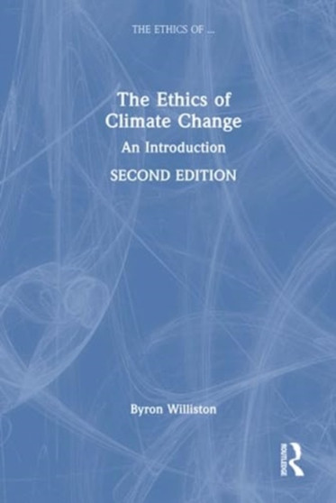 The Ethics of Climate Change : An Introduction by Byron Williston - Hardback