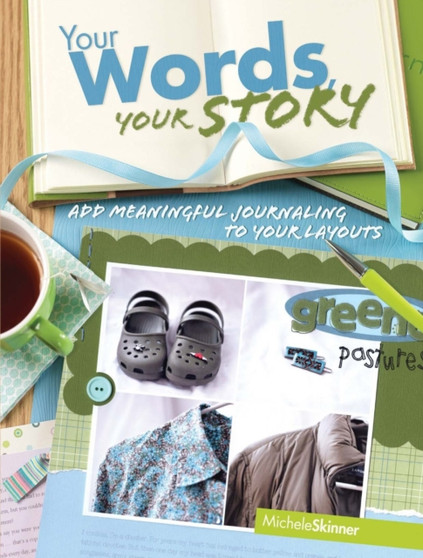 Your Words, Your Story : Add Meaningful Journaling to Your Layouts by Michele Skinner - Paperback