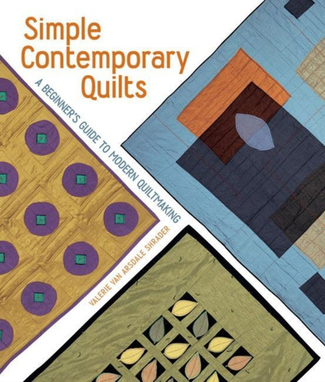 Simple Contemporary Quilts : A Beginner's Guide to Modern Quiltmaking by Valerie Van Arsdale Shrader - Paperback