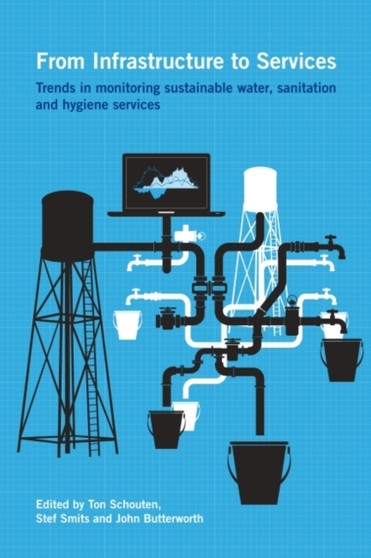 From Infrastructure to Services : Trends in monitoring sustainable water, sanitation and hygiene services by Ton Schouten - Hardback