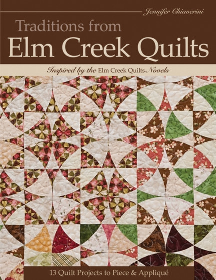 Traditions From Elm Creek Quilts : Inspired by the Elm Creek Quilts Novels by Jennifer Chiaverini - Paperback