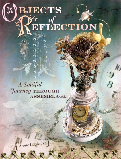 Objects of Reflection : A Soulful Journey Through Assemblage by Annie Lockhart - Paperback