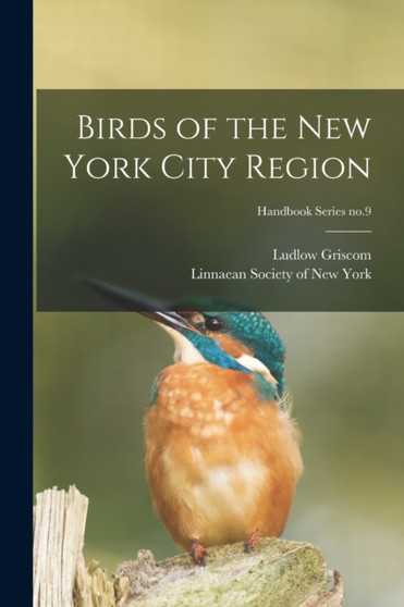 Birds of the New York City Region; Handbook Series no.9 by Ludlow 1890-1959 Griscom - Paperback