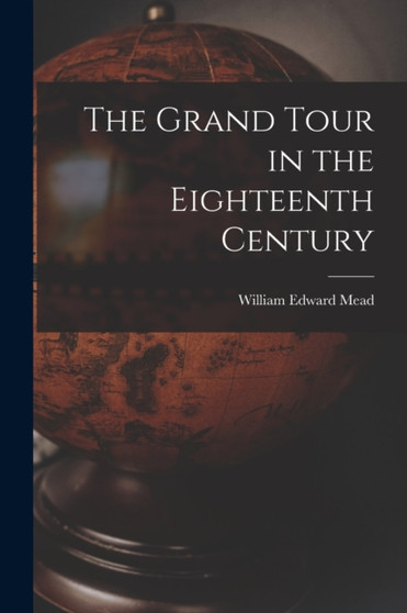 The Grand Tour in the Eighteenth Century by William Edward Mead - Paperback