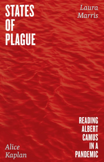 States of Plague : Reading Albert Camus in a Pandemic by Alice Kaplan - Hardback