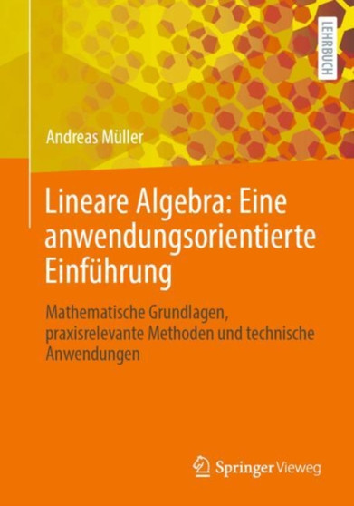 Lineare Algebra: Eine anwendungsorientierte Einfuhrung : Mathematische Grundlagen, praxisrelevante Methoden und technische Anwendungen by Andreas Muller - Paperback