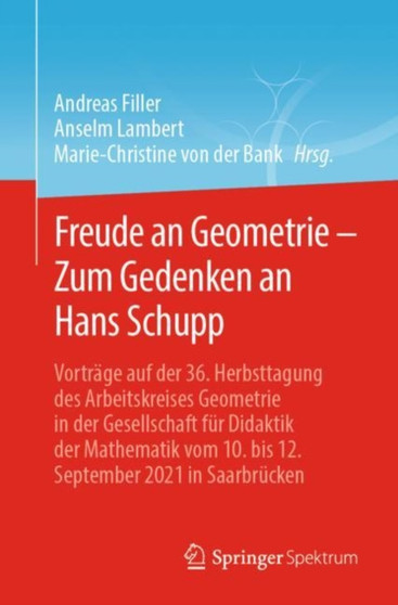 Freude an Geometrie ??? Zum Gedenken an Hans Schupp : Vortrage auf der 36. Herbsttagung des Arbeitskreises Geometrie in der Gesellschaft fur Didaktik der Mathematik vom 10. bis 12. September 2021 in Saa by Andreas Filler - Paperback