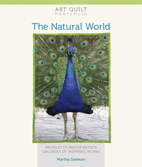 Art Quilt Portfolio: The Natural World : Profiles of Major Artists, Galleries of Inspiring Works by Martha Sielman - Paperback