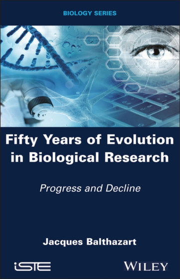 Fifty Years of Evolution in Biological Research : Progress and Decline by Jacques Balthazart - Hardback