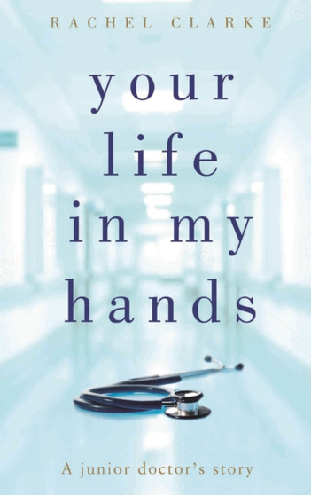 Your Life in My Hands by Rachel Clarke - Hardback