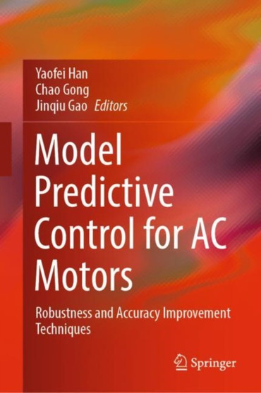 Model Predictive Control for AC Motors : Robustness and Accuracy Improvement Techniques by Yaofei Han - Hardback