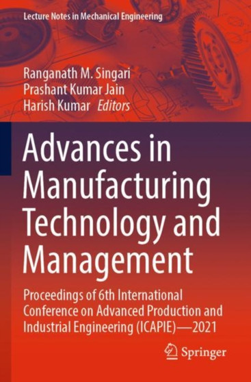Advances in Manufacturing Technology and Management : Proceedings of 6th International Conference on Advanced Production and Industrial Engineering (ICAPIE)???2021 by Ranganath M. Singari - Paperback