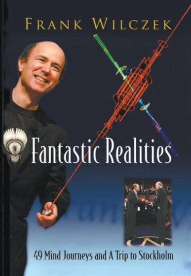 Fantastic Realities: 49 Mind Journeys And A Trip To Stockholm by Frank Wilczek - Paperback